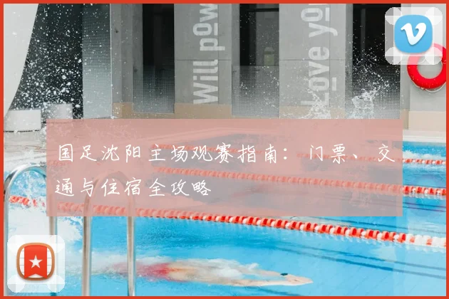 国足沈阳主场观赛指南:门票、交通与住宿全攻略